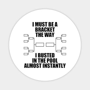 I Must Be A Bracket The Way I Busted In The Pool Almost Instantly Magnet